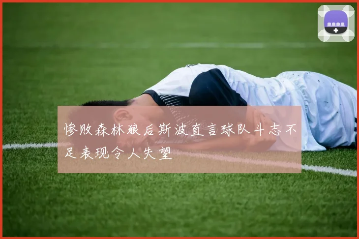 惨败森林狼后斯波直言球队斗志不足表现令人失望