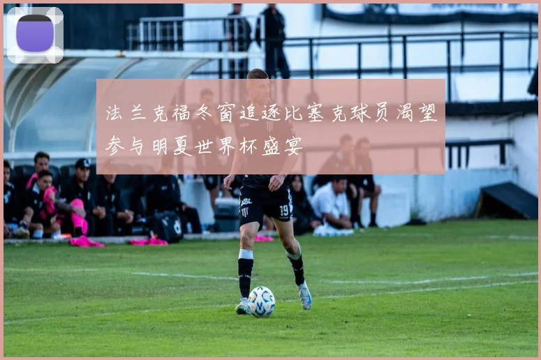 法兰克福冬窗追逐比塞克球员渴望参与明夏世界杯盛宴