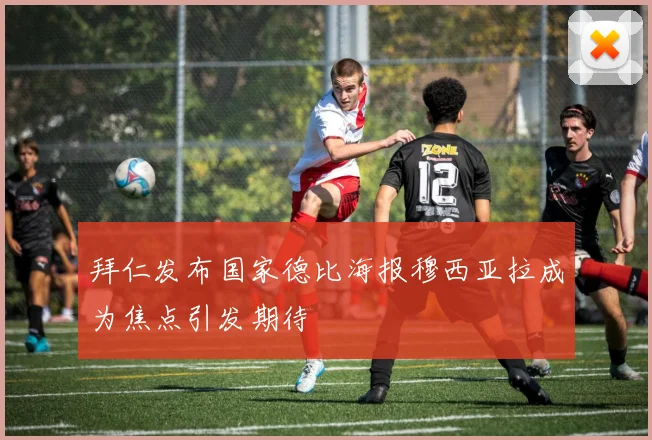 拜仁发布国家德比海报穆西亚拉成为焦点引发期待
