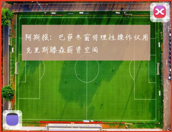 阿斯报：巴萨冬窗将理性操作仅用克里斯滕森薪资空间